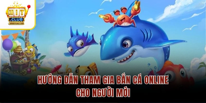 Hướng dẫn tham gia bắn cá online cho người mới